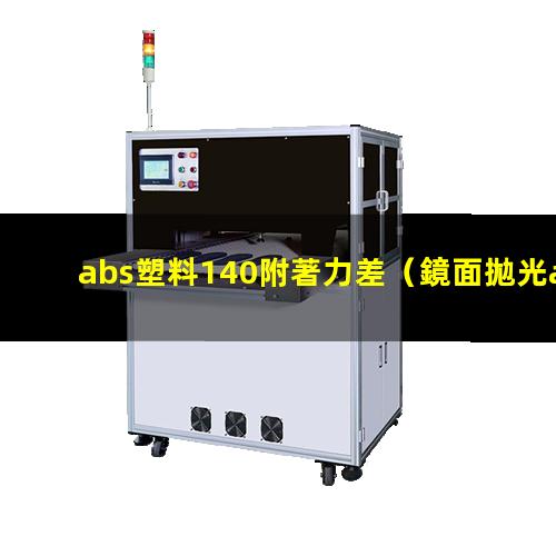 abs塑料140附著力差（鏡面拋光abs塑料附著力）