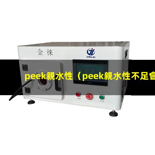 peek親水性（peek親水性不足會）peek材料親水性