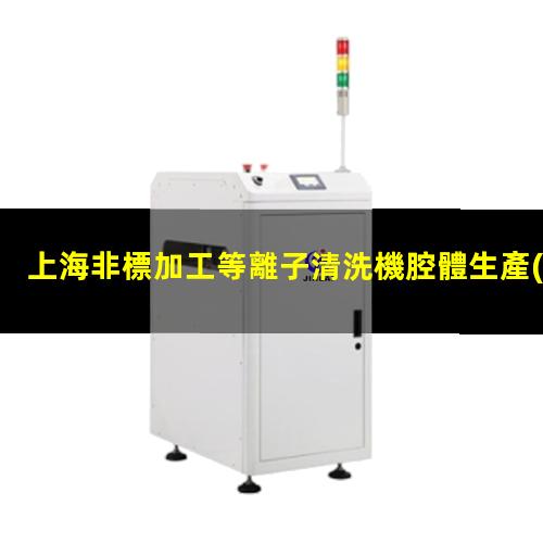 上海非標加工等離子清洗機腔體生產(chǎn)廠商