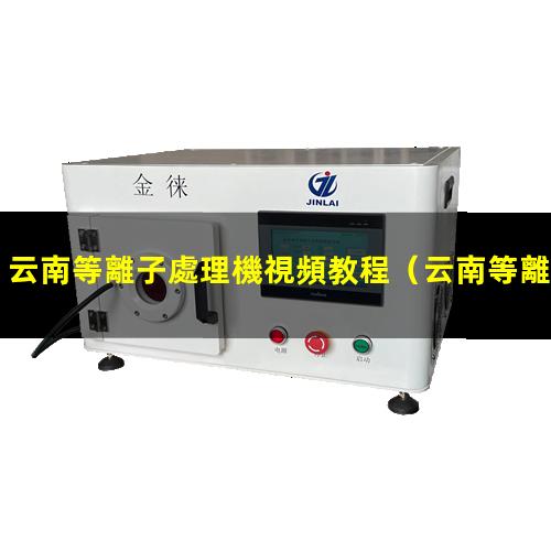 云南等離子處理機視頻教程