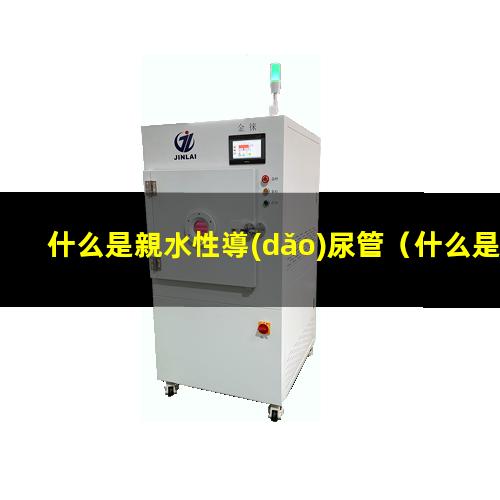 什么是親水性導(dǎo)尿管