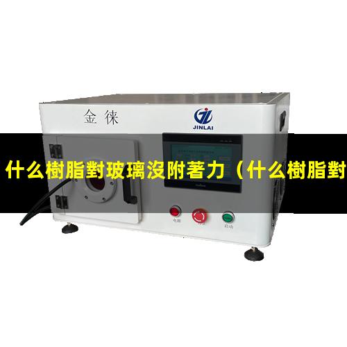 什么樹脂對玻璃沒附著力