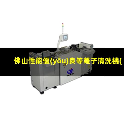 佛山性能優(yōu)良等離子清洗機(jī)腔體規(guī)格齊全