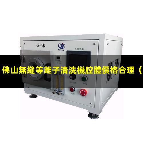 佛山無縫等離子清洗機腔體價格合理