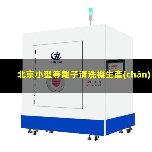 北京小型等離子清洗機生產(chǎn)商