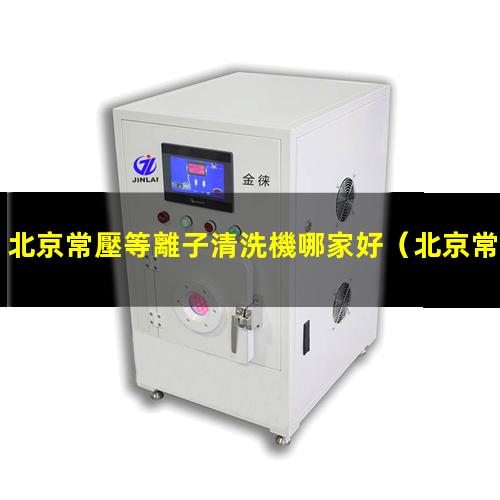 北京常壓等離子清洗機哪家好