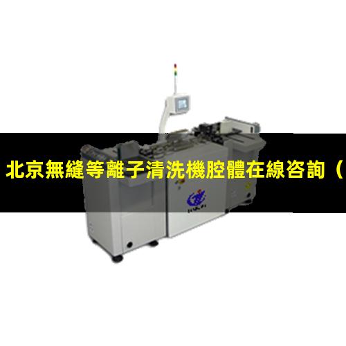 北京無縫等離子清洗機腔體在線咨詢