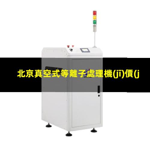 北京真空式等離子處理機(jī)價(jià)格