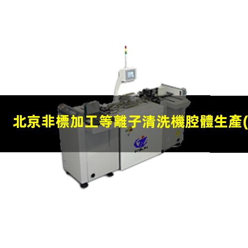 北京非標加工等離子清洗機腔體生產(chǎn)廠商