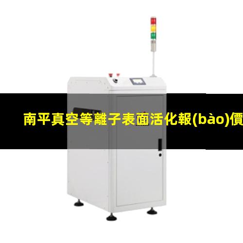南平真空等離子表面活化報(bào)價
