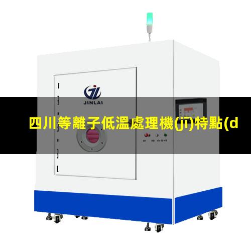 四川等離子低溫處理機(jī)特點(diǎn)