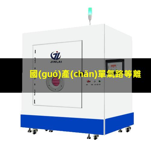 國(guó)產(chǎn)單氣路等離子清洗機(jī)公司