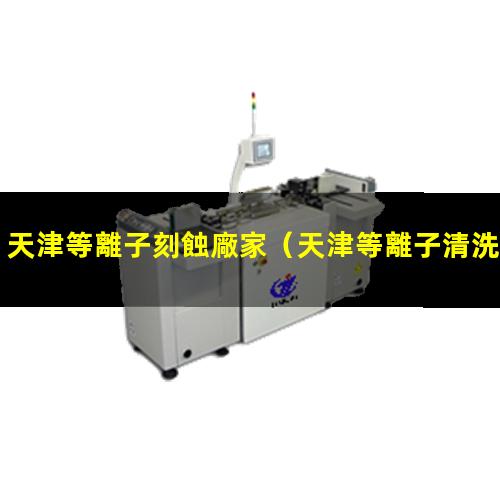 天津等離子刻蝕廠家