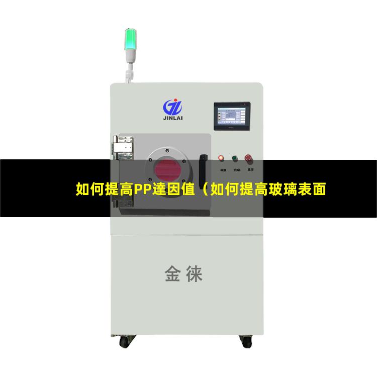 如何提高PP達因值（如何提高玻璃表面的達因值）