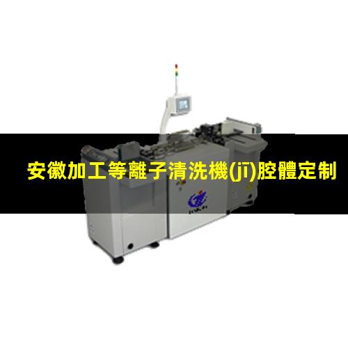 安徽加工等離子清洗機(jī)腔體定制價(jià)格