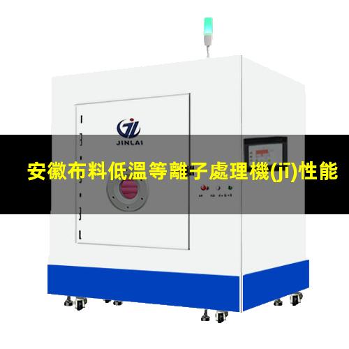 安徽布料低溫等離子處理機(jī)性能