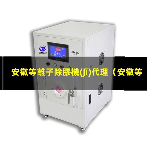 安徽等離子除膠機(jī)代理