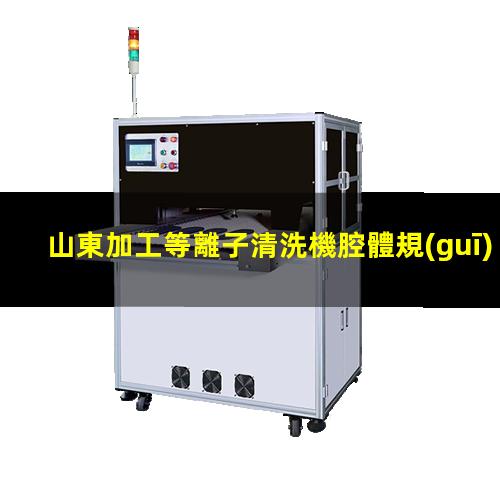 山東加工等離子清洗機腔體規(guī)格齊全