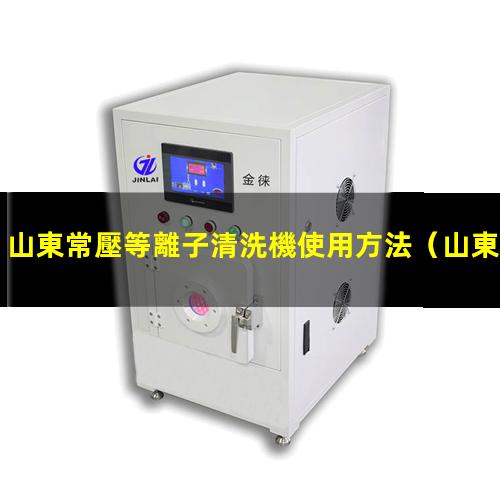 山東常壓等離子清洗機使用方法