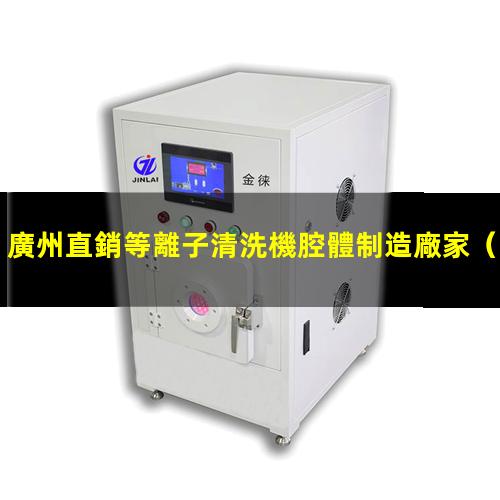 廣州直銷等離子清洗機腔體制造廠家