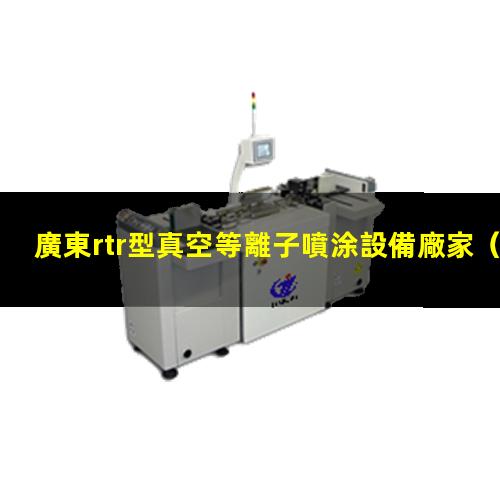 廣東rtr型真空等離子噴涂設備廠家