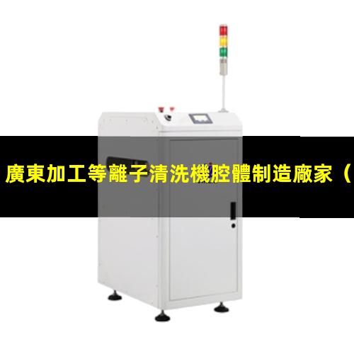 廣東加工等離子清洗機腔體制造廠家