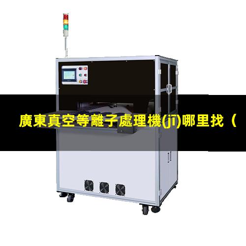 廣東真空等離子處理機(jī)哪里找