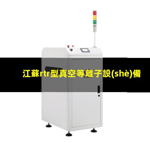 江蘇rtr型真空等離子設(shè)備供應(yīng)