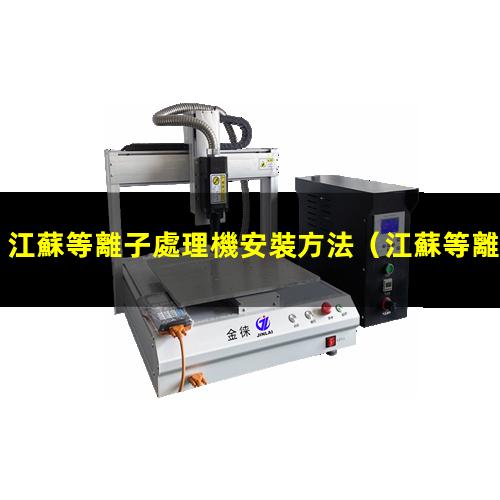 江蘇等離子處理機安裝方法