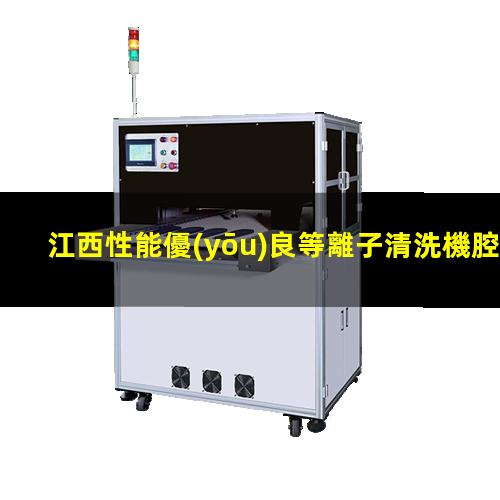 江西性能優(yōu)良等離子清洗機腔體什么價格