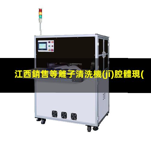 江西銷售等離子清洗機(jī)腔體現(xiàn)貨