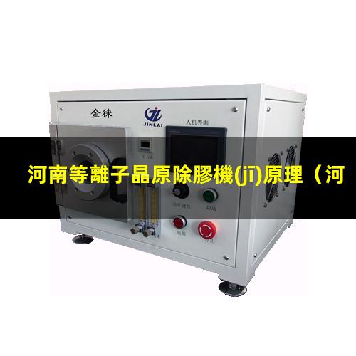 河南等離子晶原除膠機(jī)原理
