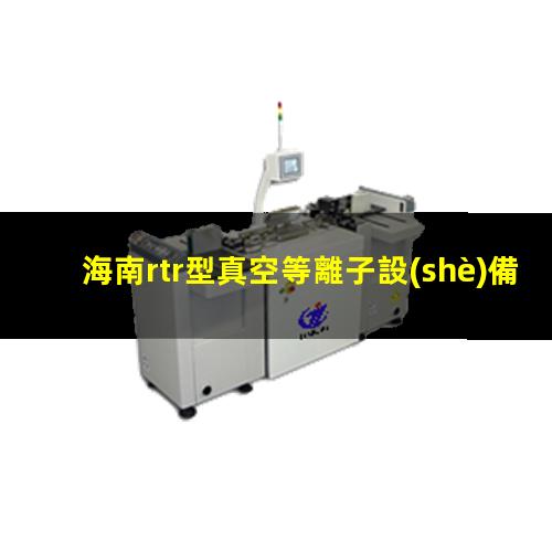 海南rtr型真空等離子設(shè)備多少錢(qián)