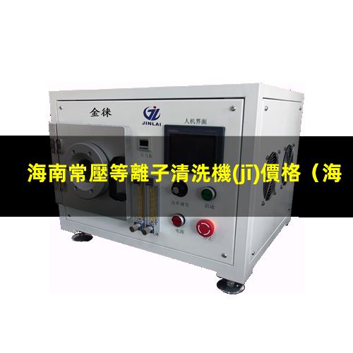 海南常壓等離子清洗機(jī)價格