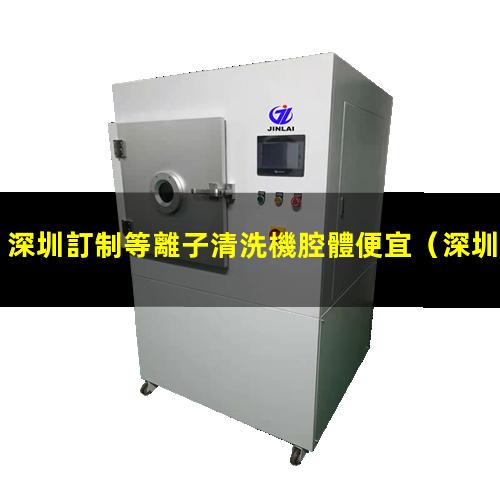 深圳訂制等離子清洗機腔體便宜