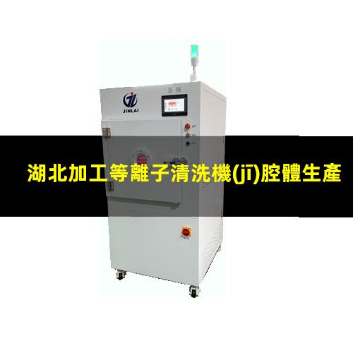 湖北加工等離子清洗機(jī)腔體生產(chǎn)廠商