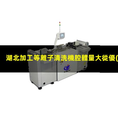 湖北加工等離子清洗機腔體量大從優(yōu)