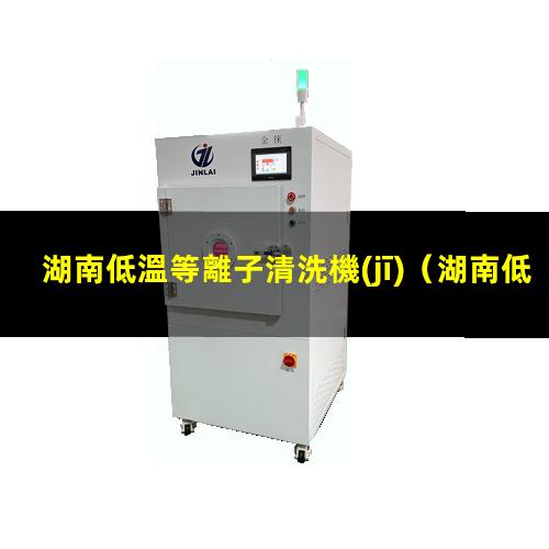 湖南低溫等離子清洗機(jī)