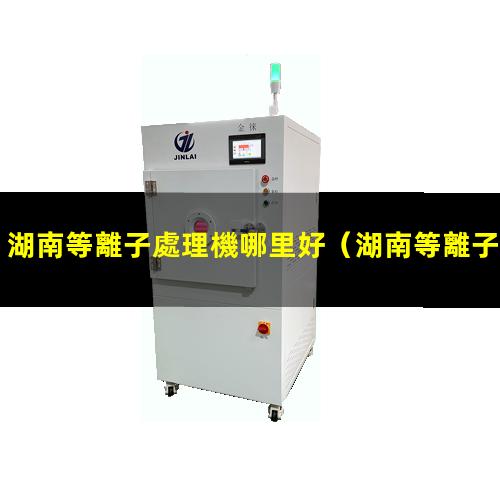 湖南等離子處理機哪里好
