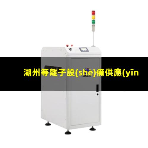 湖州等離子設(shè)備供應(yīng)商