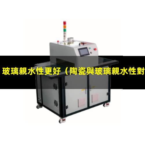 玻璃親水性更好
