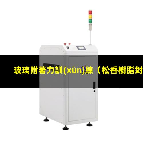 玻璃附著力訓(xùn)練（松香樹脂對玻璃附著力的影響）