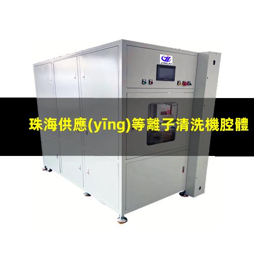 珠海供應(yīng)等離子清洗機腔體專業(yè)團隊