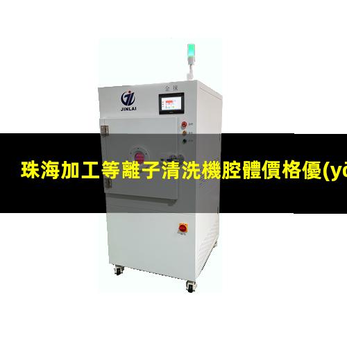 珠海加工等離子清洗機腔體價格優(yōu)惠