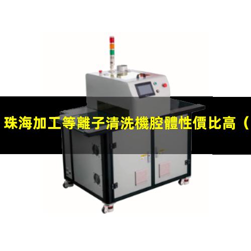 珠海加工等離子清洗機腔體性價比高