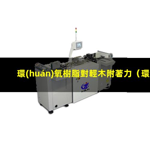 環(huán)氧樹脂對輕木附著力