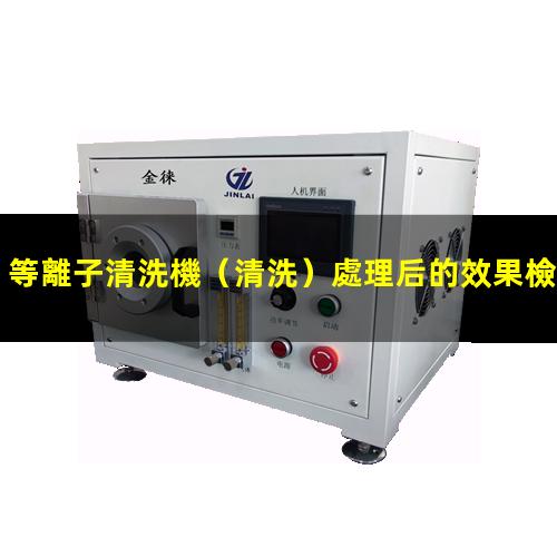 等離子清洗機（清洗）處理后的效果檢測方法