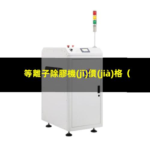 等離子除膠機(jī)價(jià)格