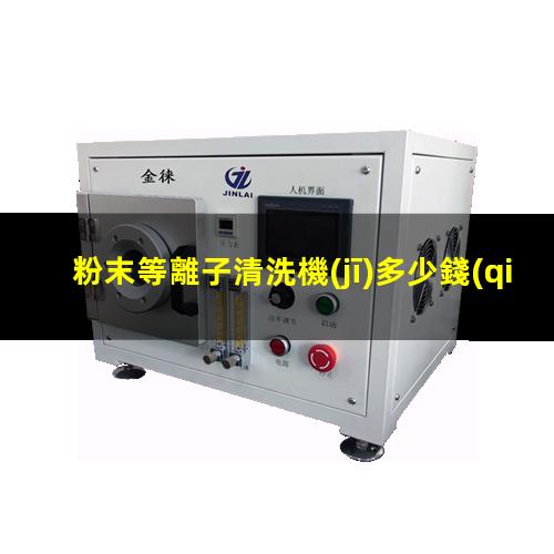 粉末等離子清洗機(jī)多少錢(qián)