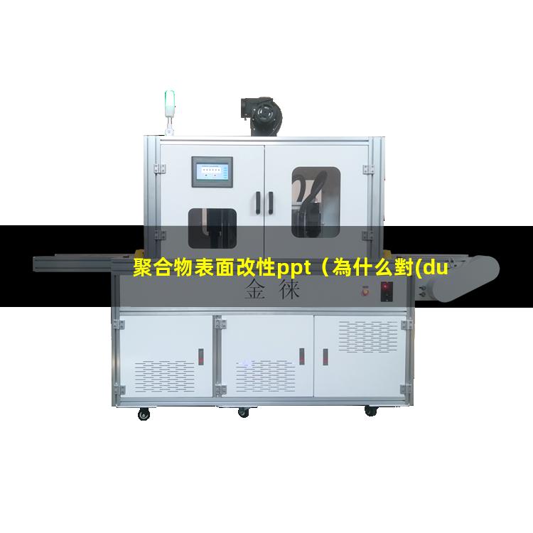 聚合物表面改性ppt（為什么對(duì)聚合物表面進(jìn)行改性）